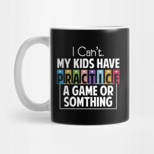 I Can't My Kids Has Practice A Game or Something Mug